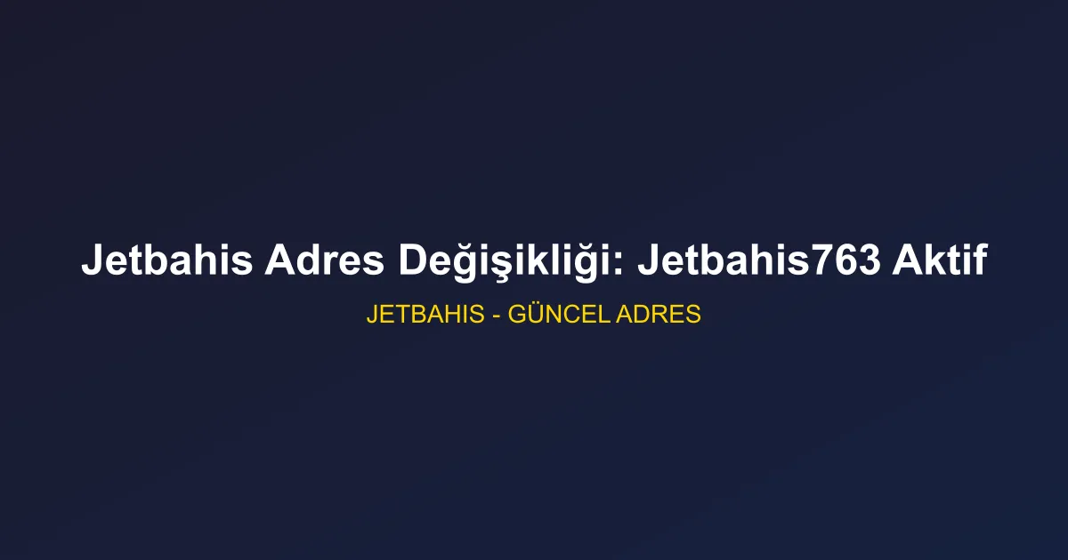 Jetbahis Adres Değişikliği: Jetbahis763 Aktif