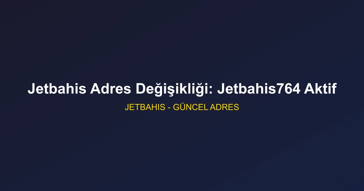 Jetbahis Adres Değişikliği: Jetbahis764 Aktif